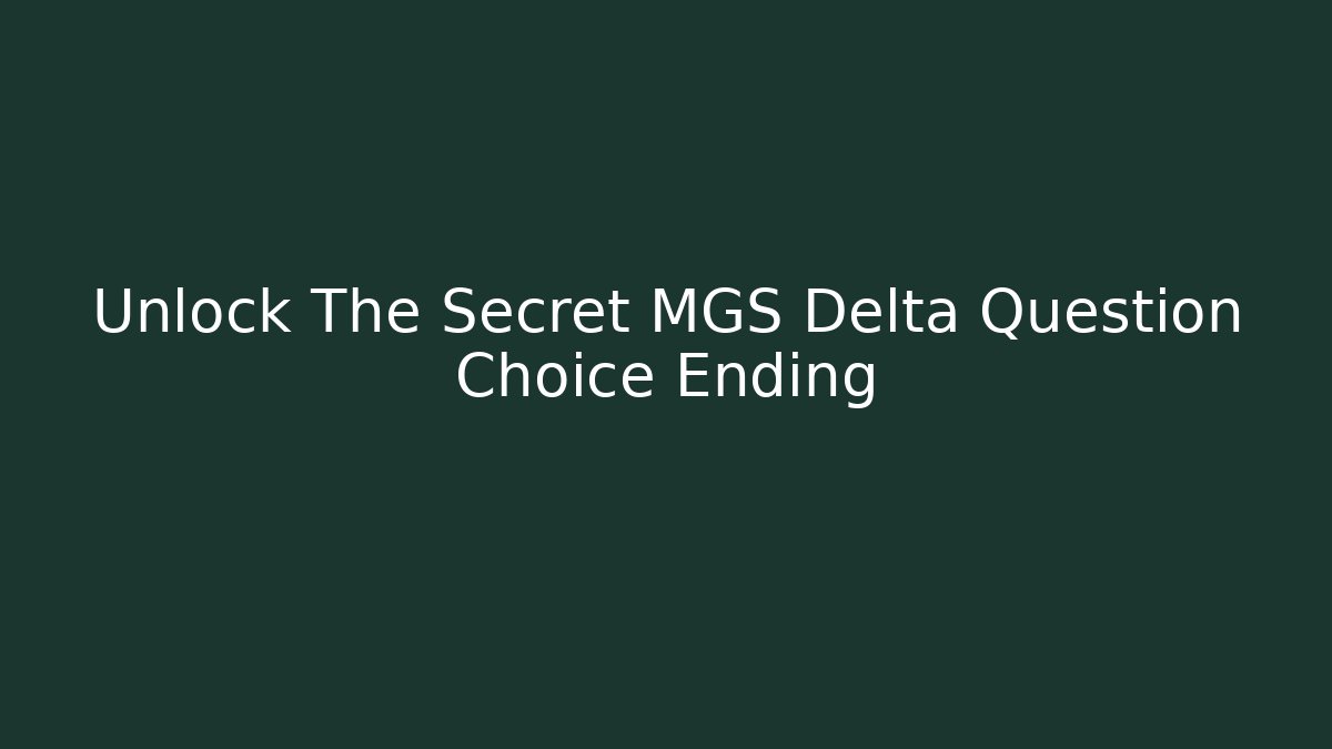 Unlock The Secret MGS Delta Question Choice Ending