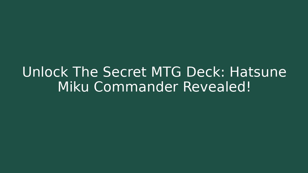 Unlock The Secret MTG Deck: Hatsune Miku Commander Revealed! - Critter Realm