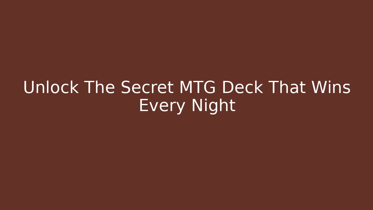 Unlock The Secret MTG Deck That Wins Every Night