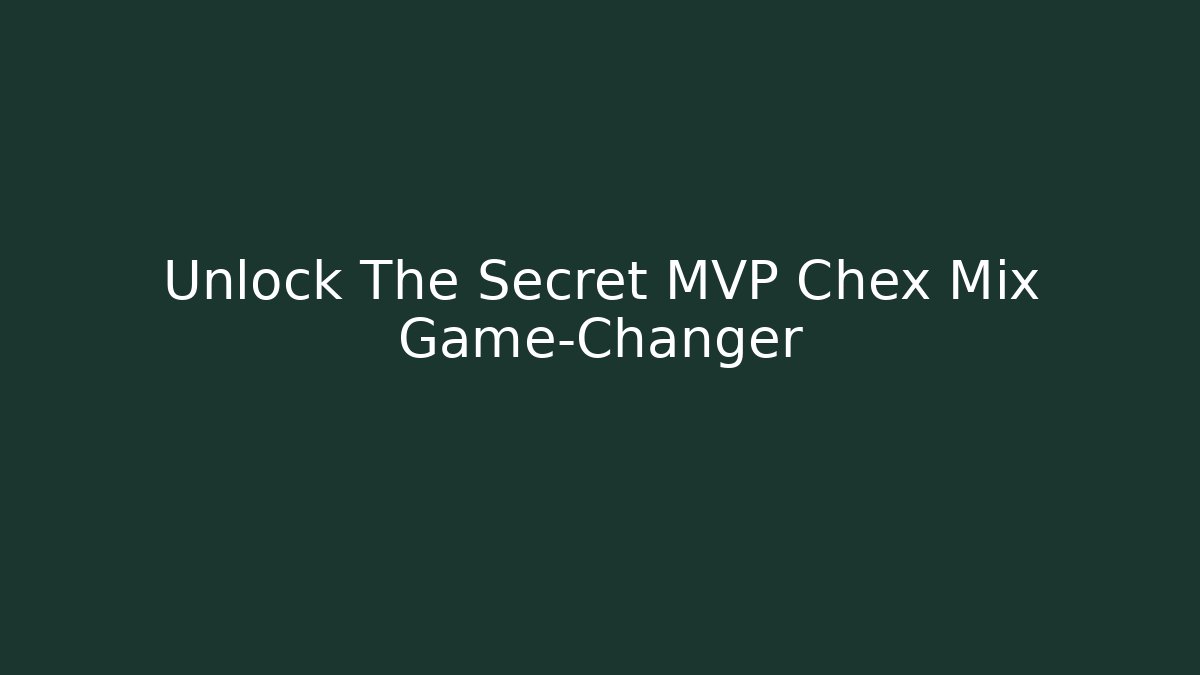 Unlock The Secret MVP Chex Mix Game-Changer