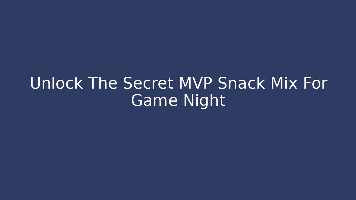 Unlock The Secret MVP Snack Mix For Game Night