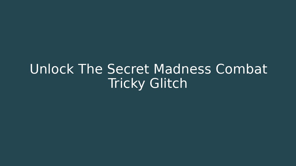 Unlock The Secret Madness Combat Tricky Glitch