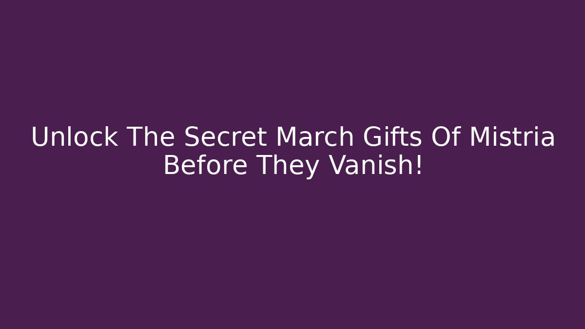 Unlock The Secret March Gifts Of Mistria Before They Vanish!