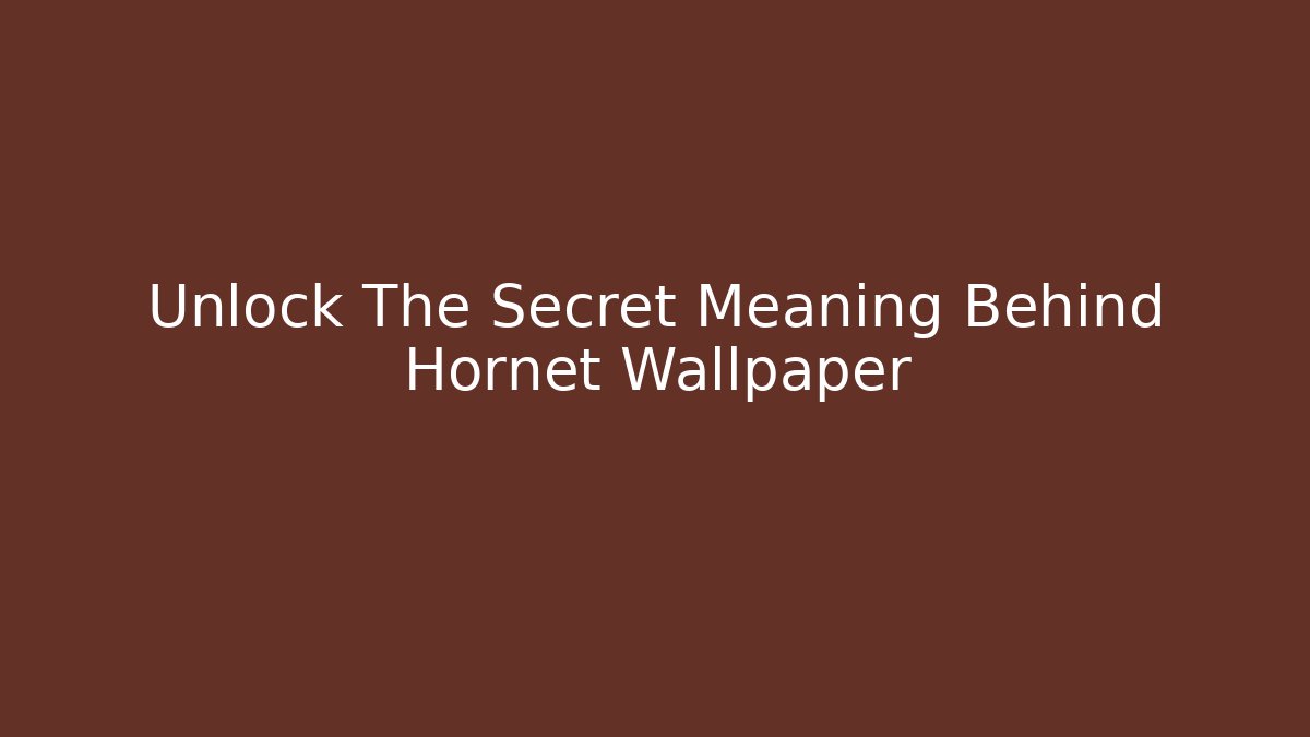 Unlock The Secret Meaning Behind Hornet Wallpaper