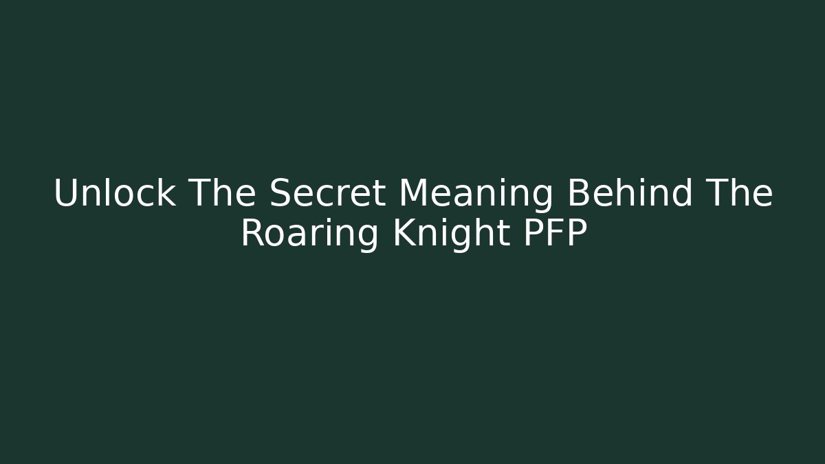 Unlock The Secret Meaning Behind The Roaring Knight PFP