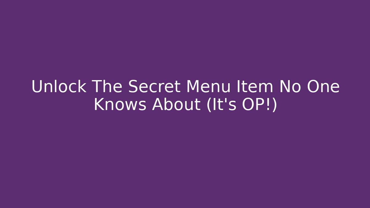 Unlock The Secret Menu Item No One Knows About (It's OP!)