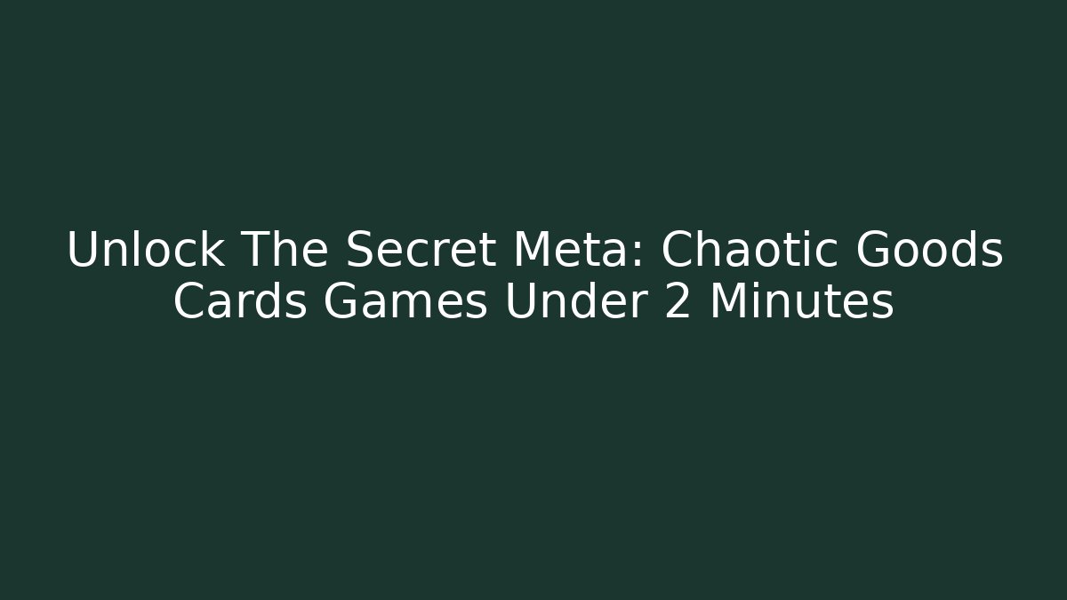 Unlock The Secret Meta: Chaotic Goods Cards Games Under 2 Minutes