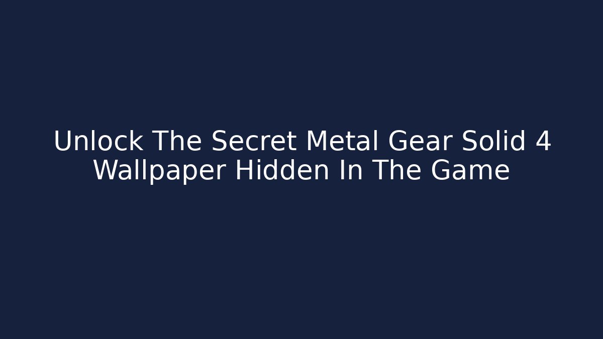 Unlock The Secret Metal Gear Solid 4 Wallpaper Hidden In The Game