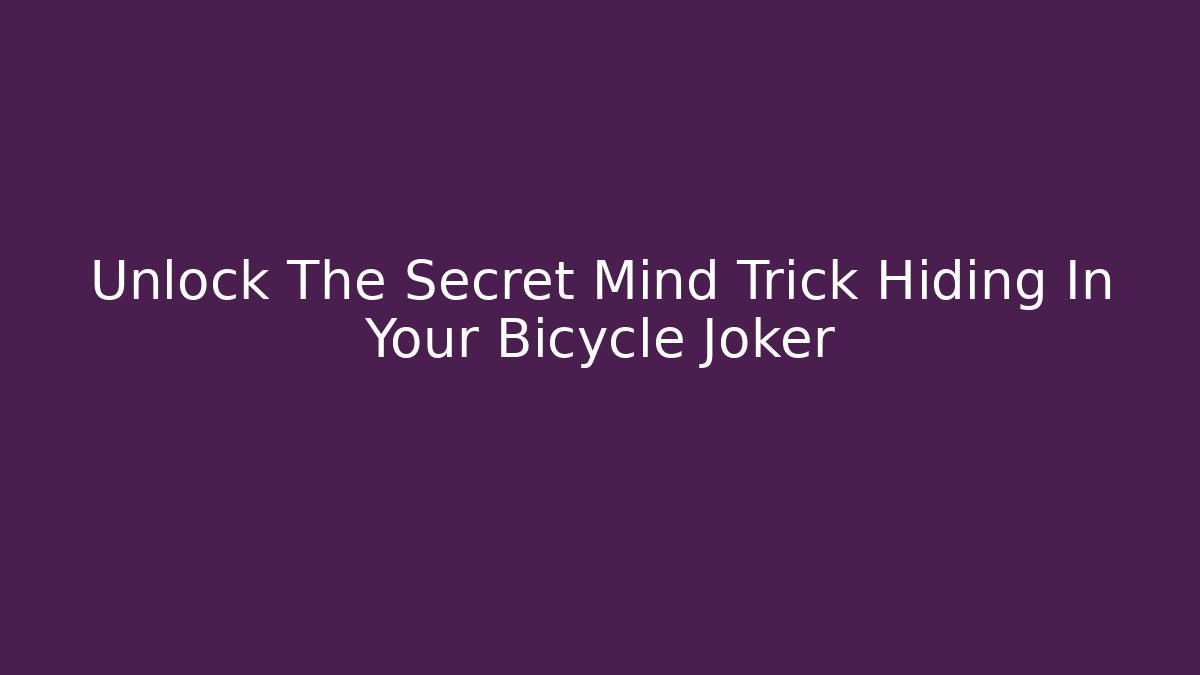 Unlock The Secret Mind Trick Hiding In Your Bicycle Joker