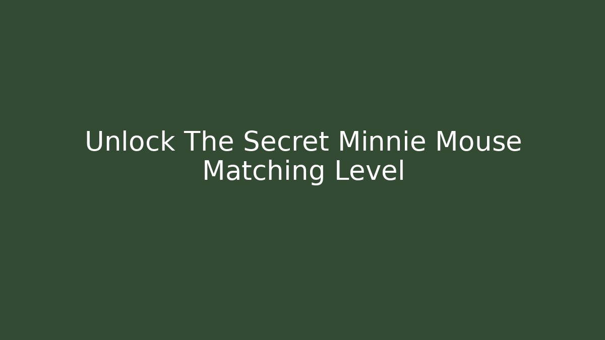 Unlock The Secret Minnie Mouse Matching Level