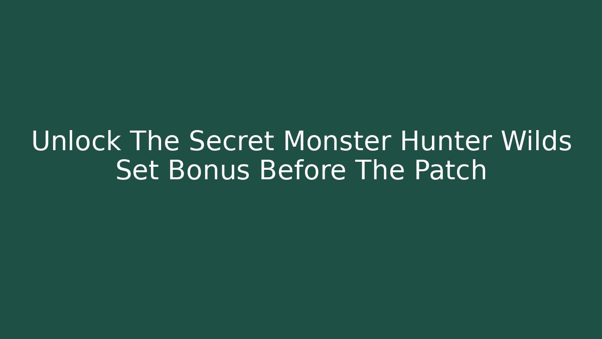 Unlock The Secret Monster Hunter Wilds Set Bonus Before The Patch