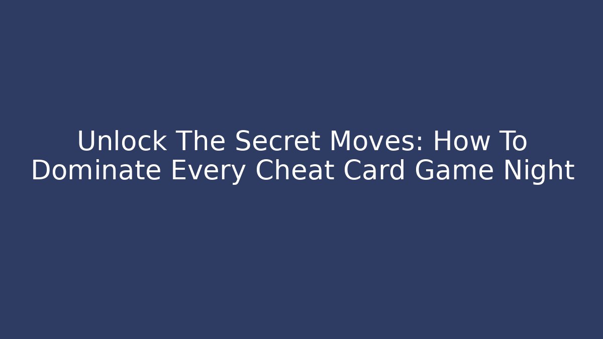 Unlock The Secret Moves: How To Dominate Every Cheat Card Game Night