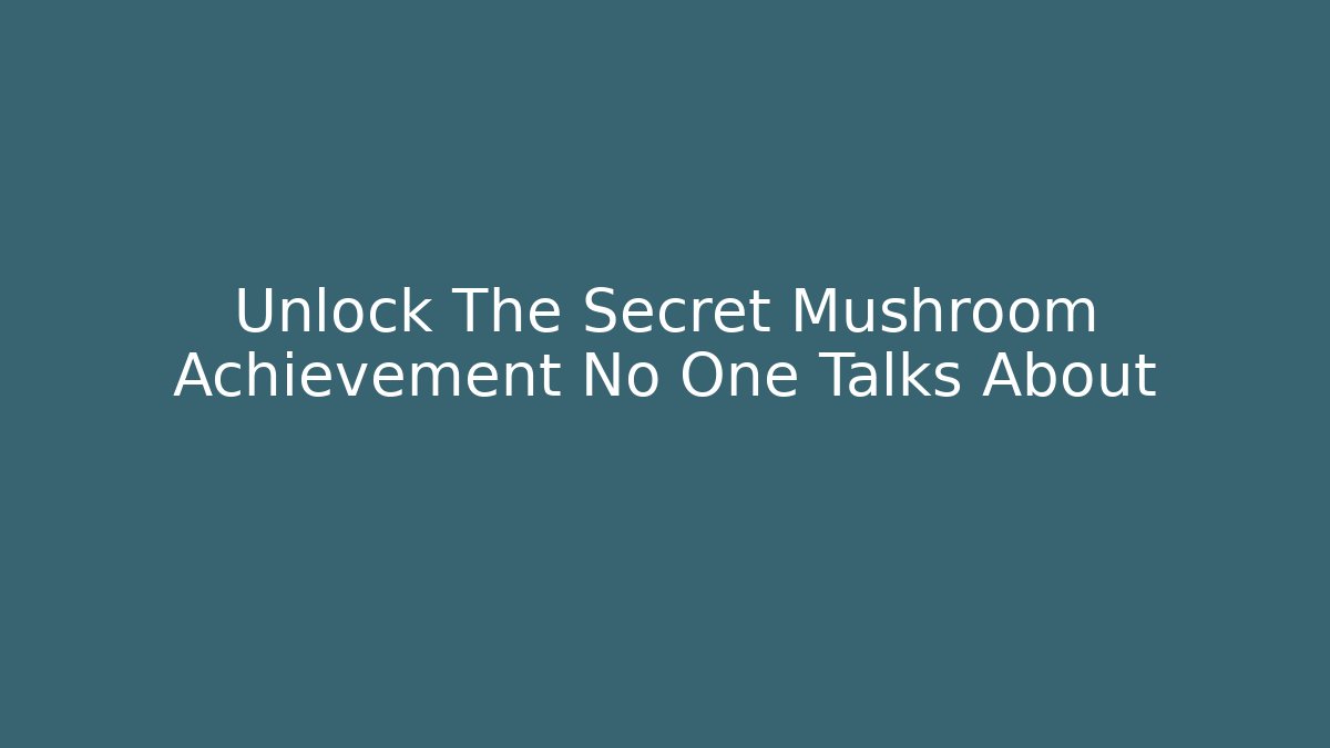 Unlock The Secret Mushroom Achievement No One Talks About