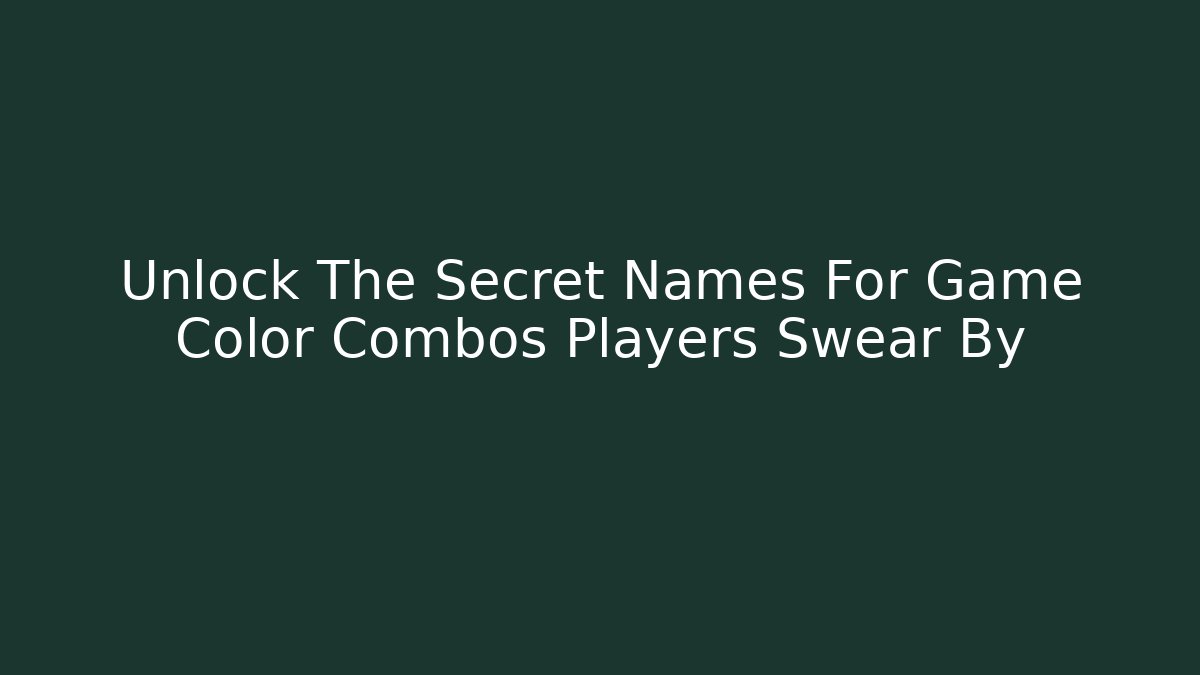 Unlock The Secret Names For Game Color Combos Players Swear By