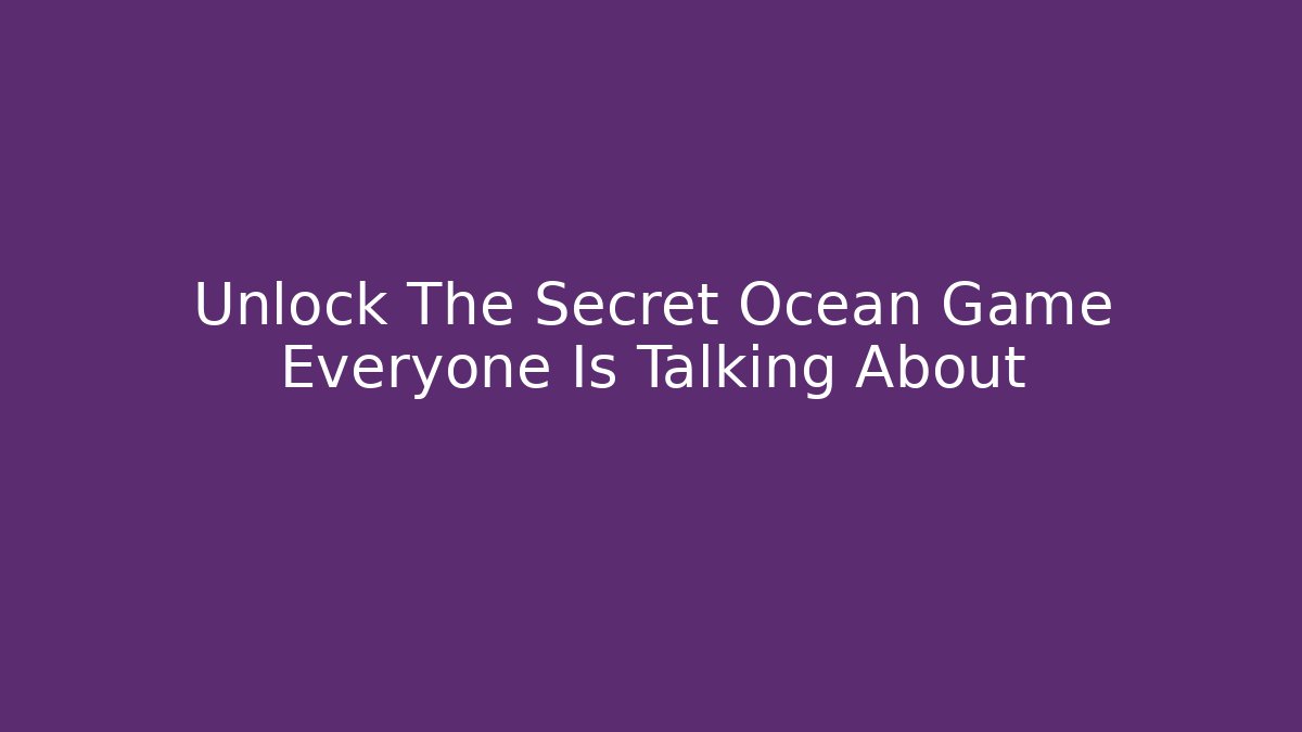 Unlock The Secret Ocean Game Everyone Is Talking About - Critter Realm