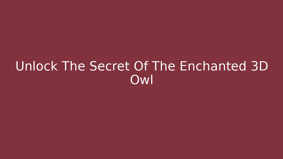Unlock The Secret Of The Enchanted 3D Owl