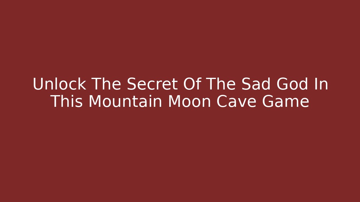 Unlock The Secret Of The Sad God In This Mountain Moon Cave Game