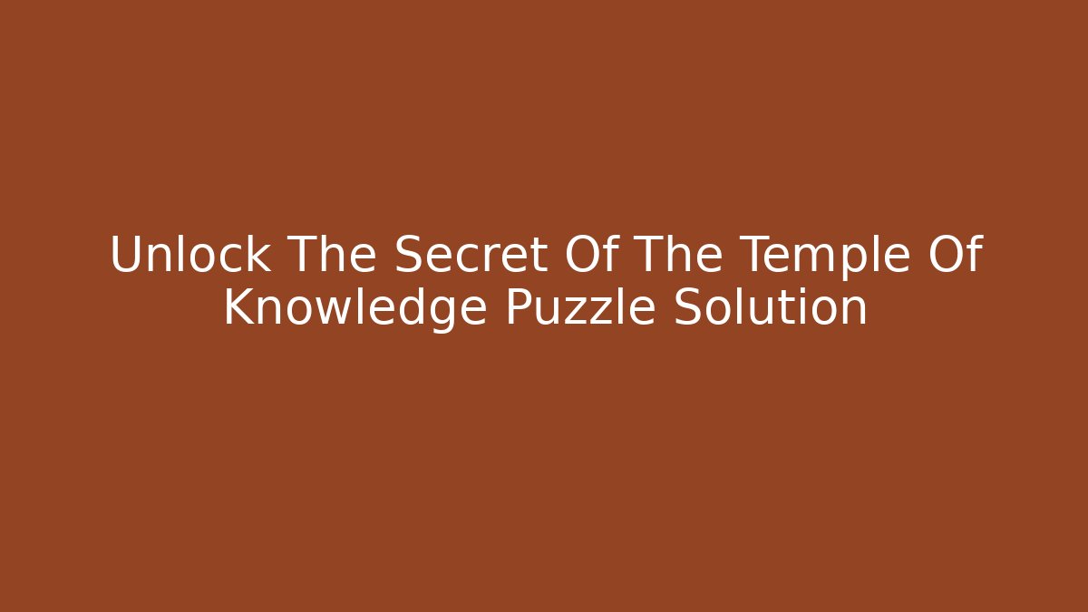 Unlock The Secret Of The Temple Of Knowledge Puzzle Solution