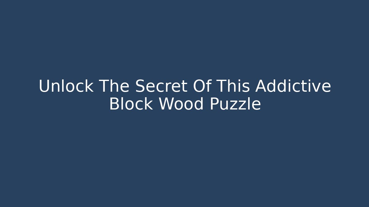 Unlock The Secret Of This Addictive Block Wood Puzzle