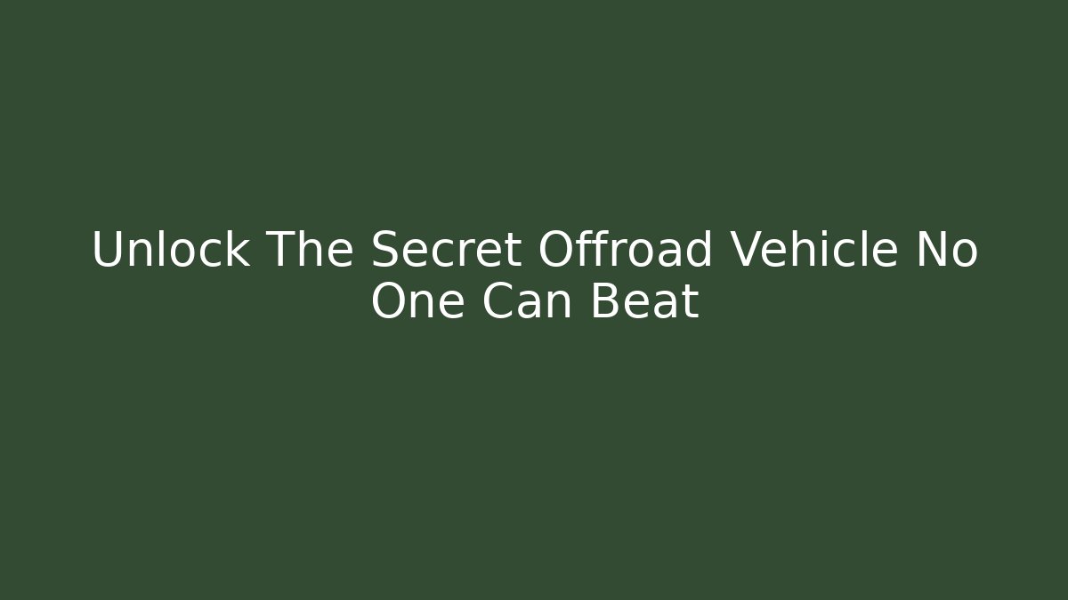 Unlock The Secret Offroad Vehicle No One Can Beat