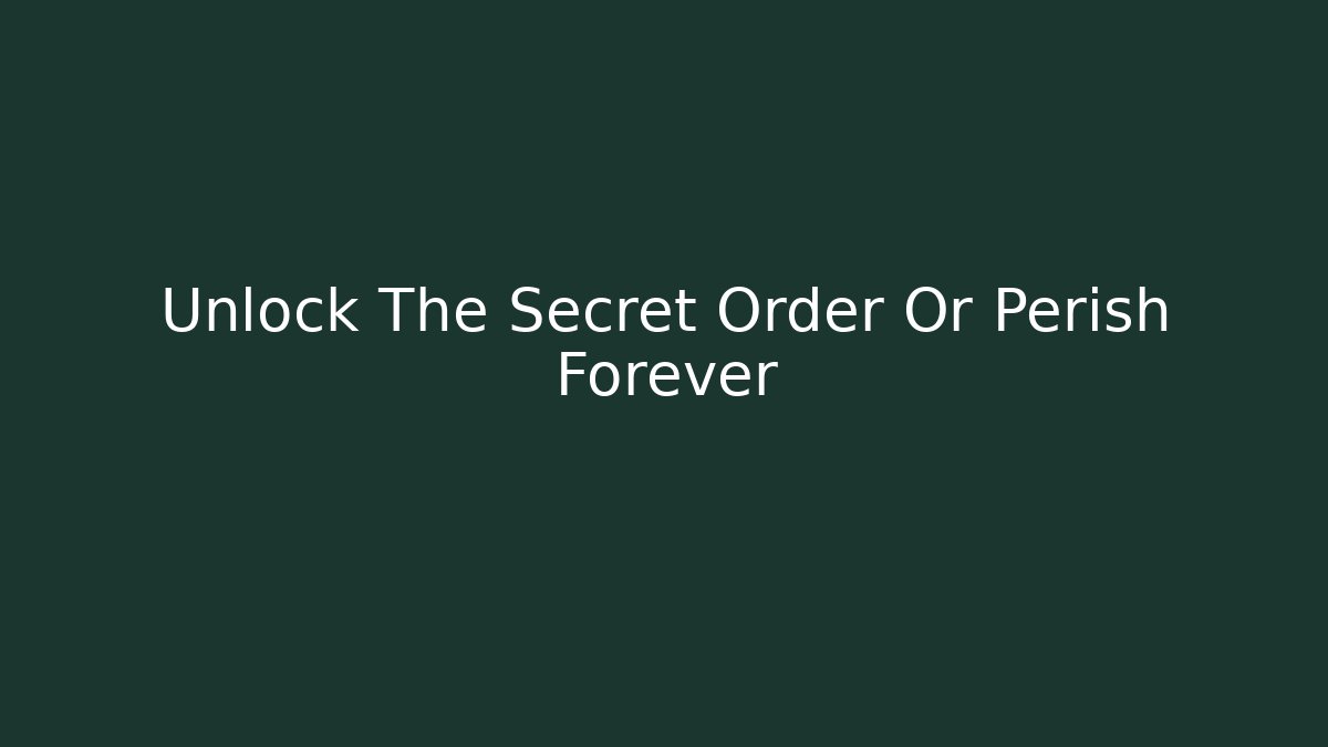 Unlock The Secret Order Or Perish Forever
