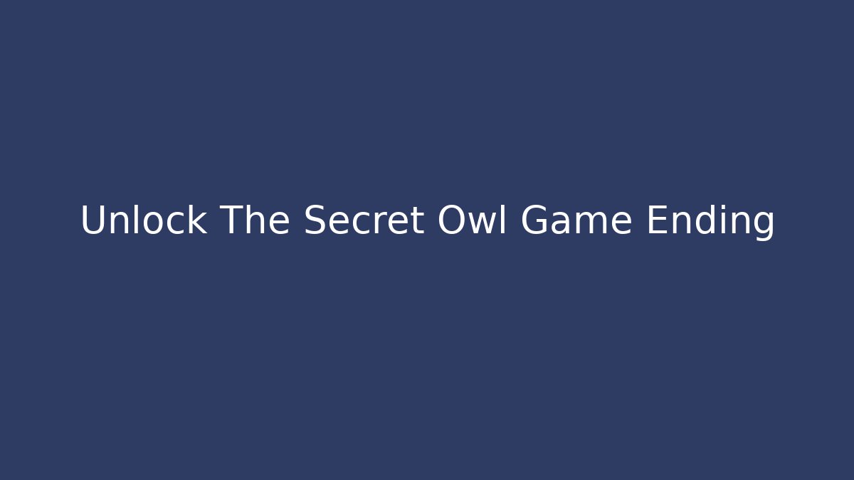 Unlock The Secret Owl Game Ending