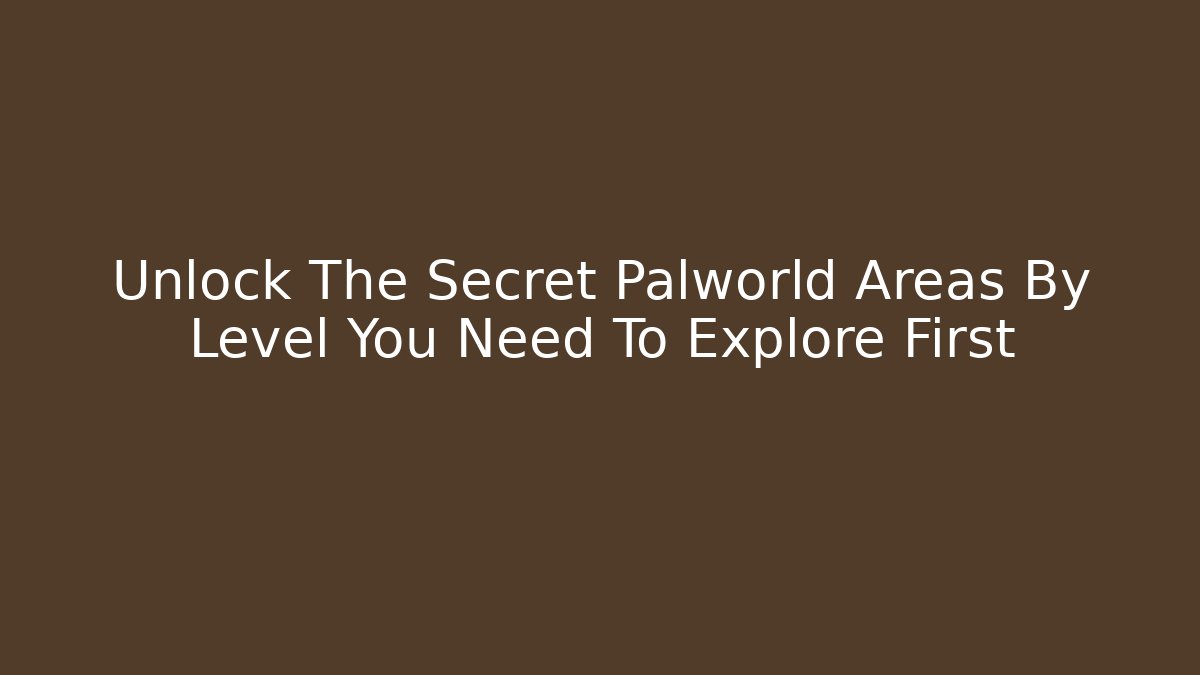 Unlock The Secret Palworld Areas By Level You Need To Explore First - Critter Realm