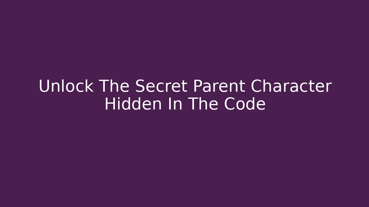 Unlock The Secret Parent Character Hidden In The Code