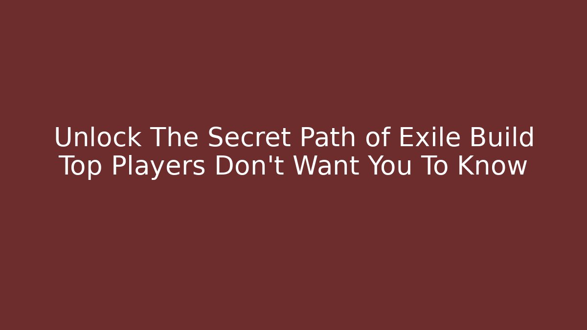 Unlock The Secret Path of Exile Build Top Players Don't Want You To Know