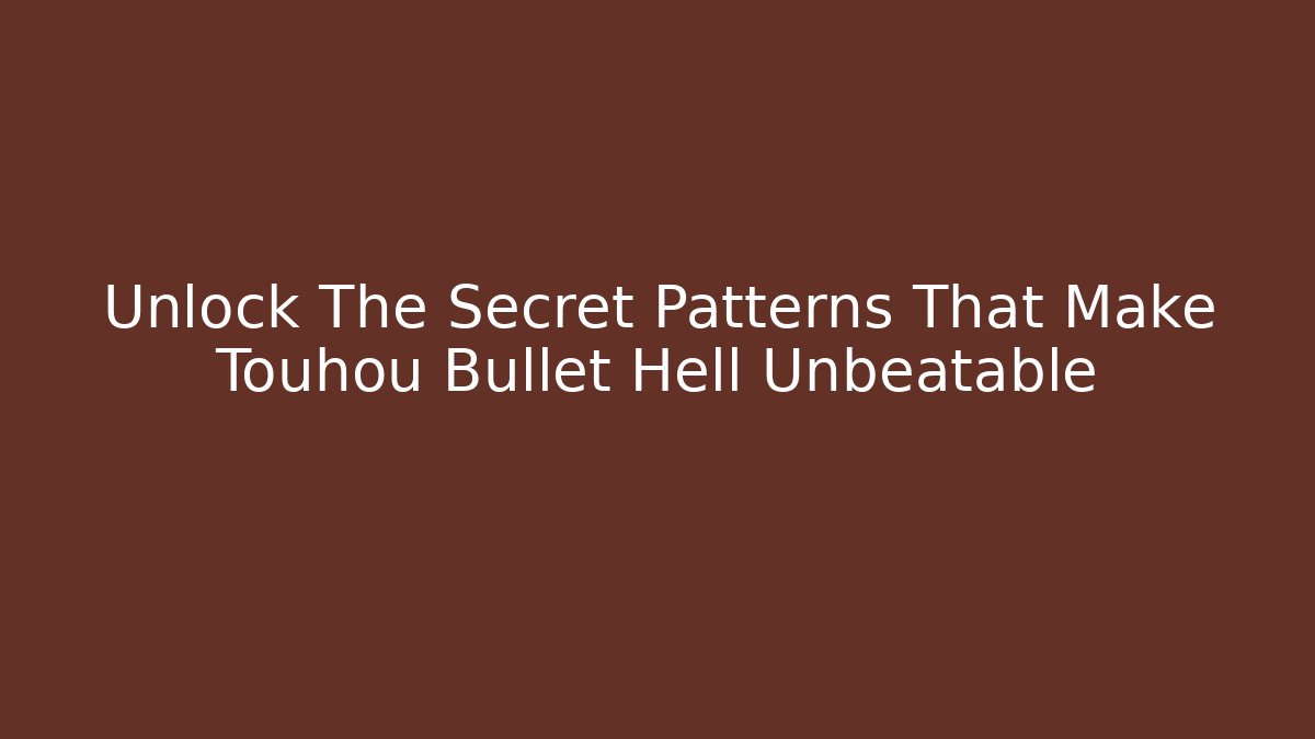 Unlock The Secret Patterns That Make Touhou Bullet Hell Unbeatable