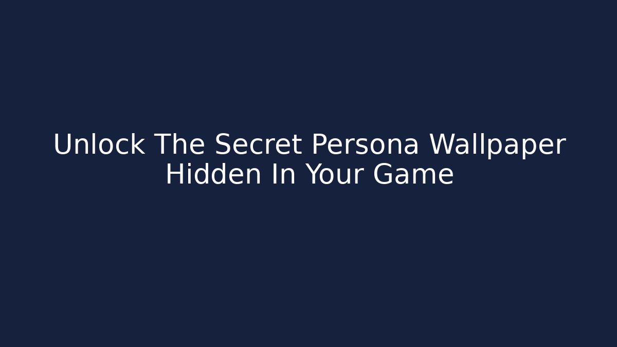 Unlock The Secret Persona Wallpaper Hidden In Your Game - Critter Realm