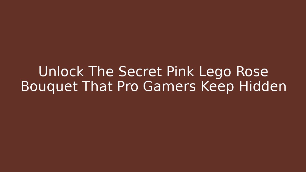 Unlock The Secret Pink Lego Rose Bouquet That Pro Gamers Keep Hidden