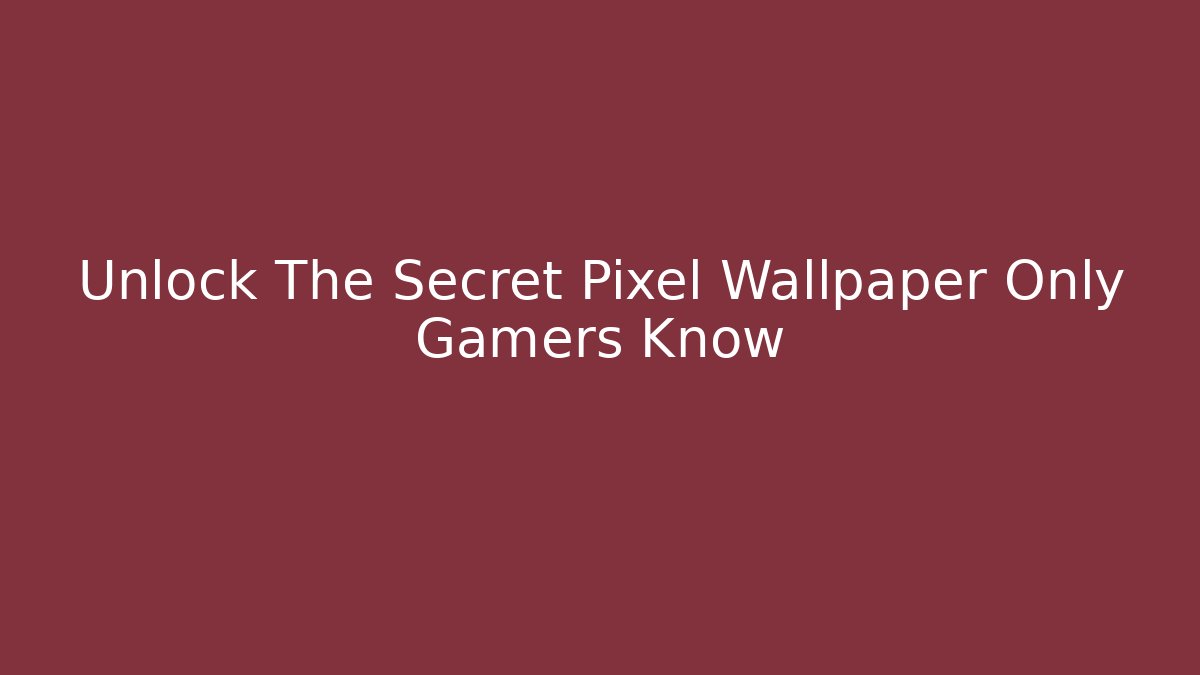 Unlock The Secret Pixel Wallpaper Only Gamers Know