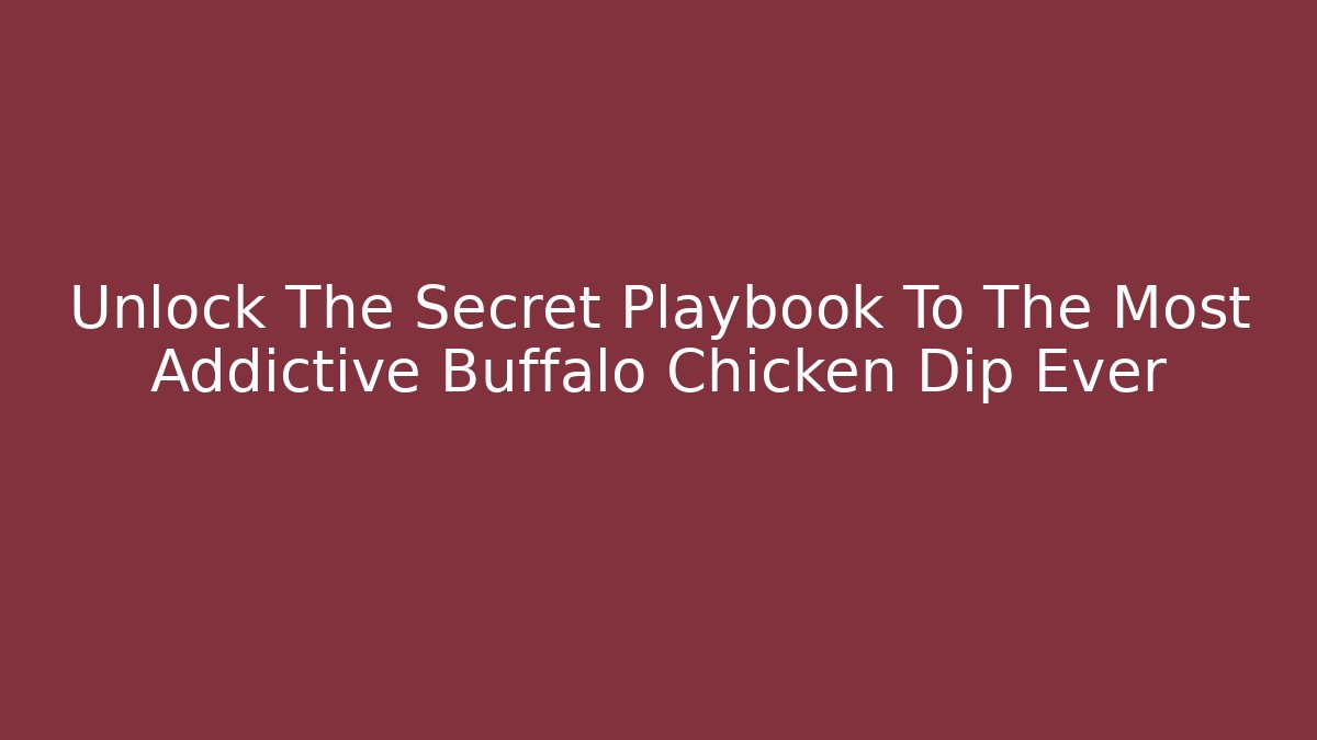 Unlock The Secret Playbook To The Most Addictive Buffalo Chicken Dip Ever