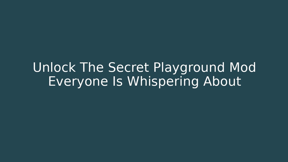 Unlock The Secret Playground Mod Everyone Is Whispering About