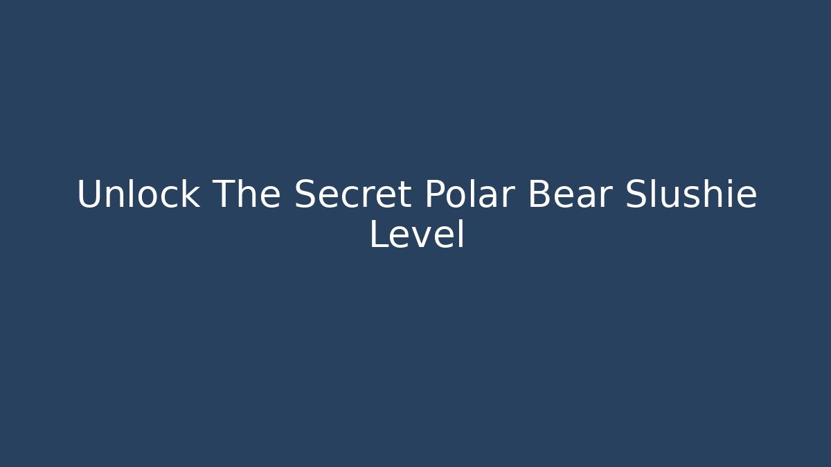 Unlock The Secret Polar Bear Slushie Level