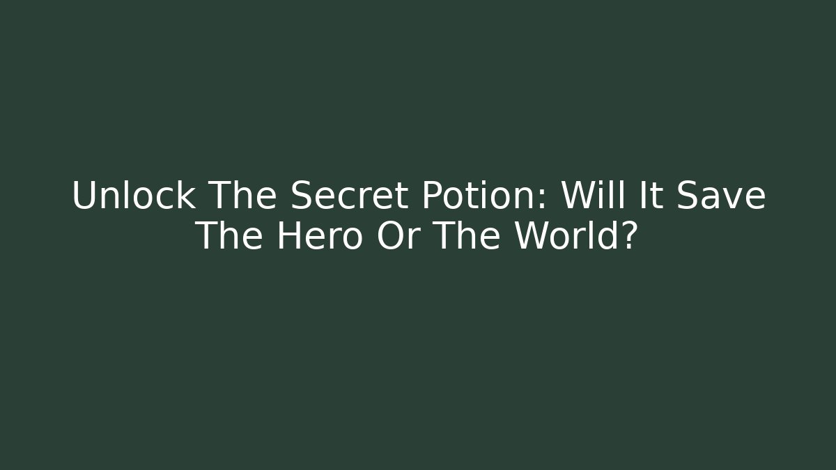 Unlock The Secret Potion: Will It Save The Hero Or The World?