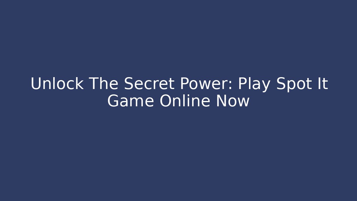 Unlock The Secret Power: Play Spot It Game Online Now