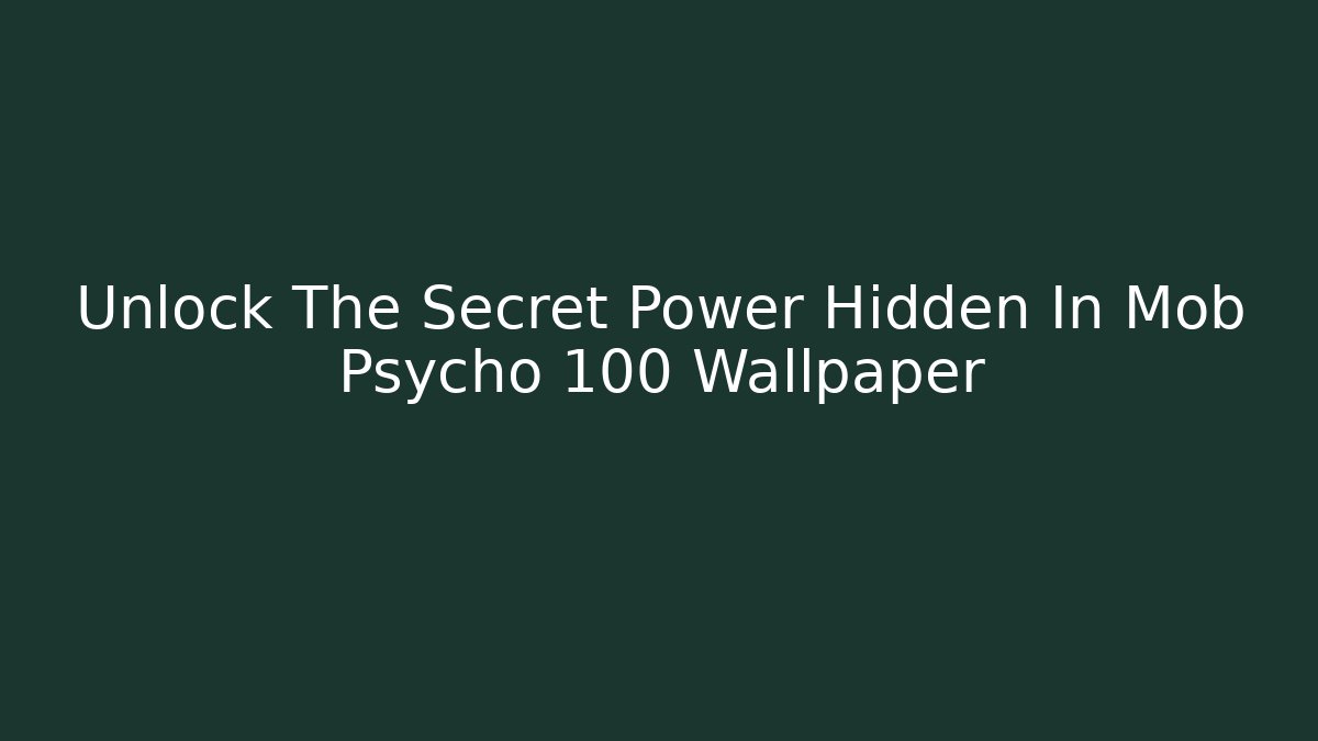 Unlock The Secret Power Hidden In Mob Psycho 100 Wallpaper