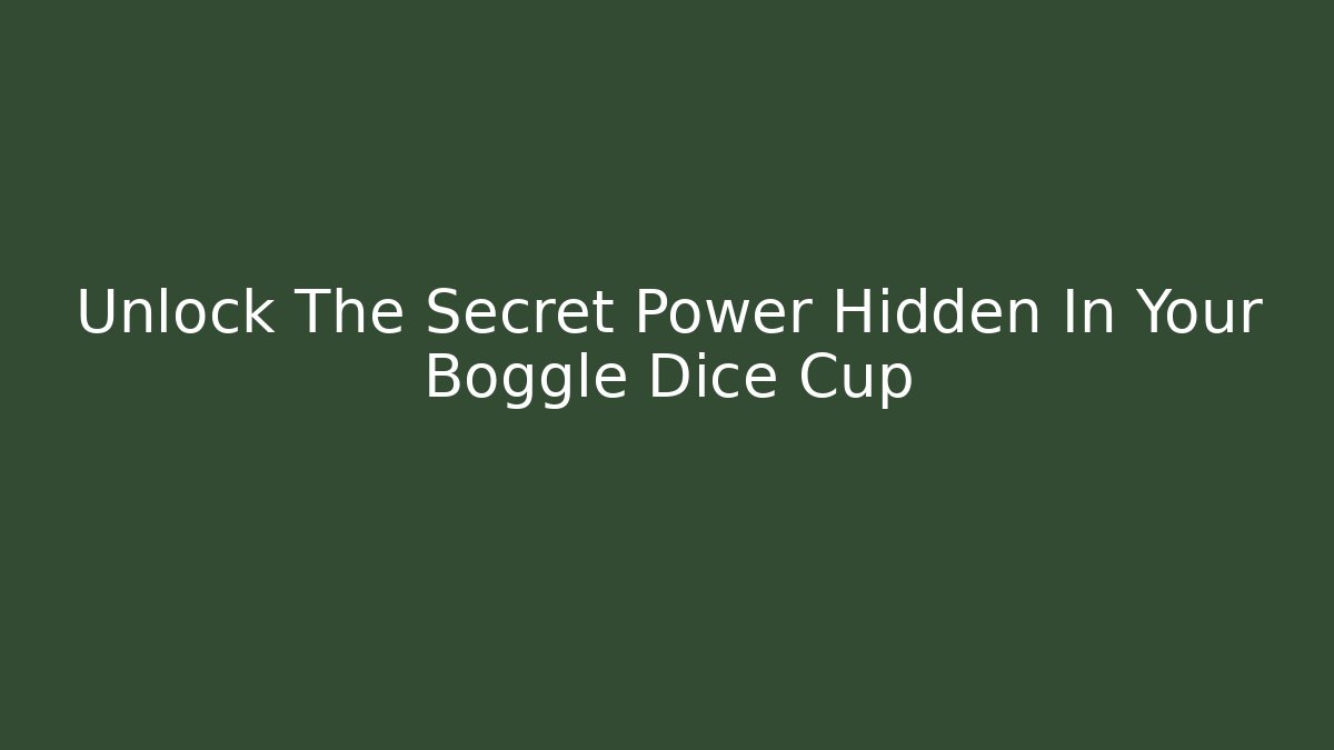 Unlock The Secret Power Hidden In Your Boggle Dice Cup