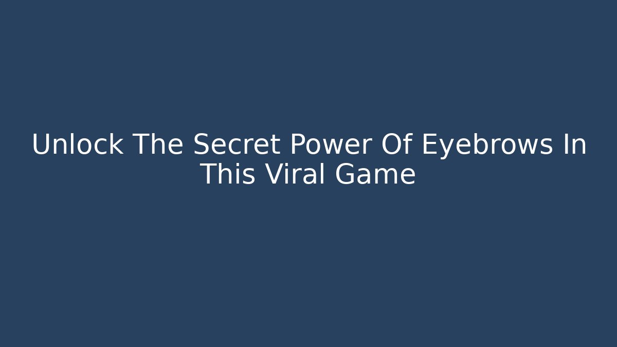 Unlock The Secret Power Of Eyebrows In This Viral Game