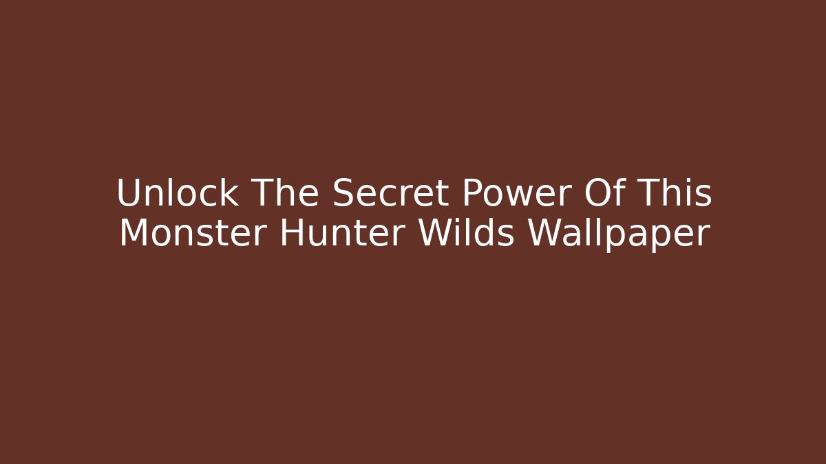Unlock The Secret Power Of This Monster Hunter Wilds Wallpaper