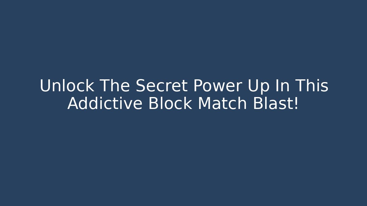 Unlock The Secret Power Up In This Addictive Block Match Blast!
