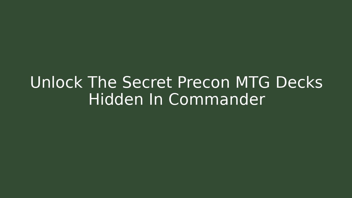 Unlock The Secret Precon MTG Decks Hidden In Commander
