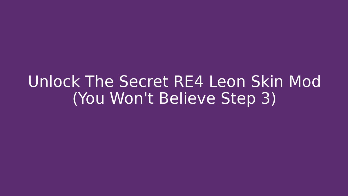 Unlock The Secret RE4 Leon Skin Mod (You Won't Believe Step 3)