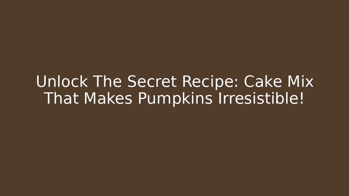 Unlock The Secret Recipe: Cake Mix That Makes Pumpkins Irresistible!