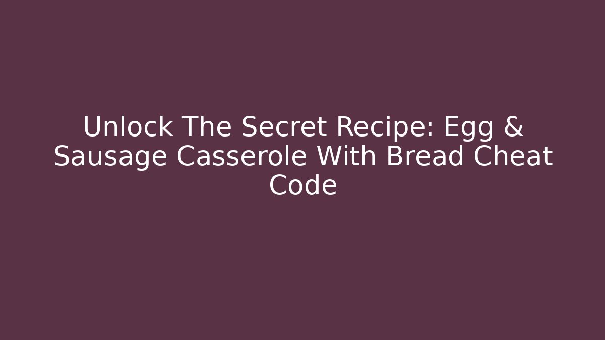 Unlock The Secret Recipe: Egg & Sausage Casserole With Bread Cheat Code