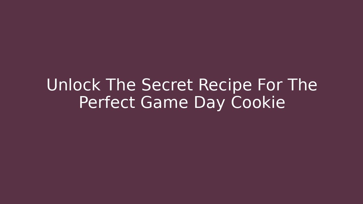 Unlock The Secret Recipe For The Perfect Game Day Cookie