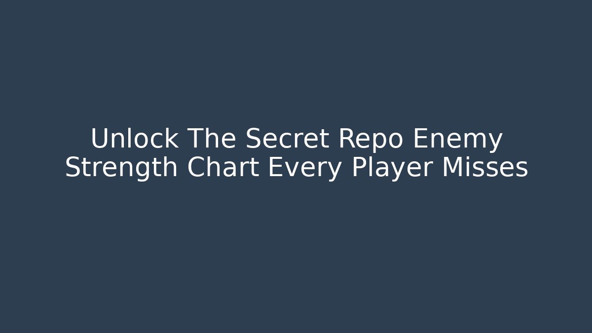Unlock The Secret Repo Enemy Strength Chart Every Player Misses