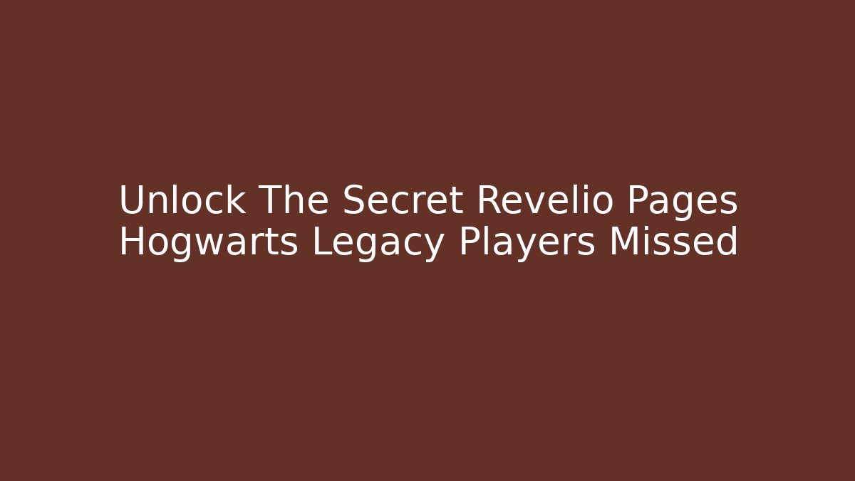 Unlock The Secret Revelio Pages Hogwarts Legacy Players Missed